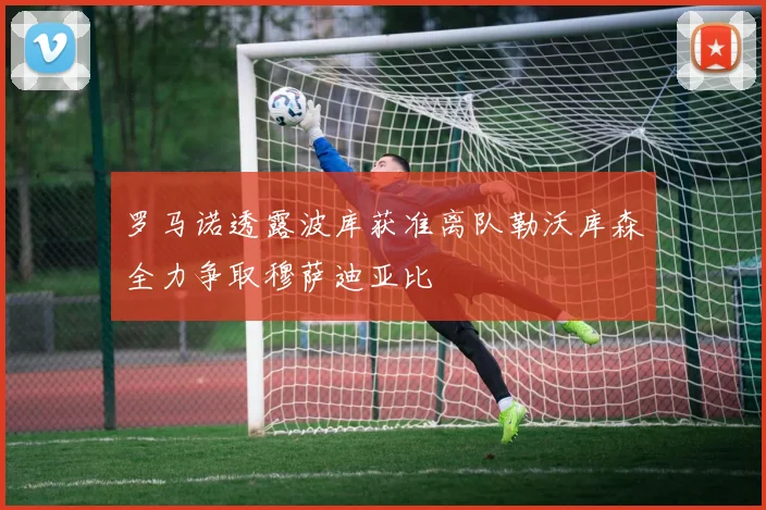 罗马诺透露波库获准离队勒沃库森全力争取穆萨迪亚比