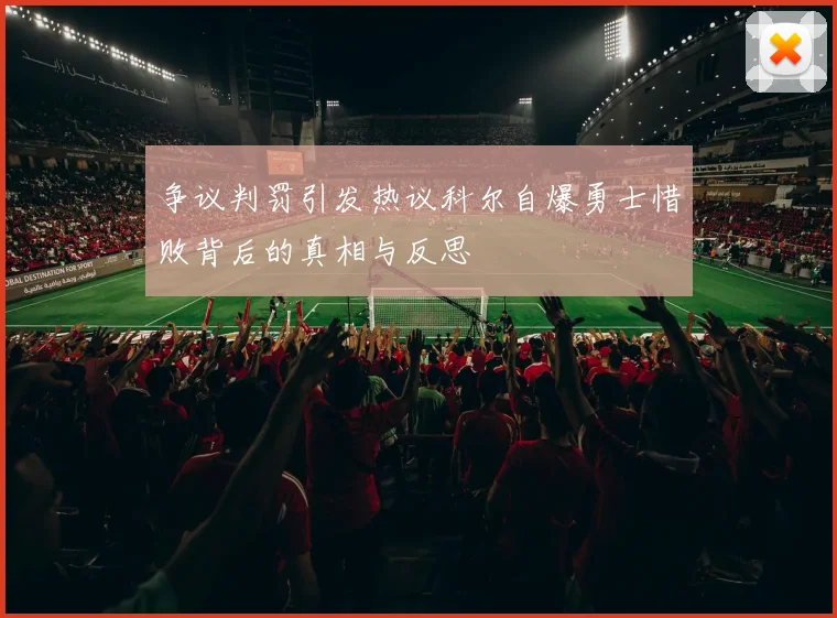 争议判罚引发热议科尔自爆勇士惜败背后的真相与反思